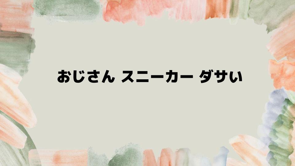 おじさんスニーカーダサい原因を解決する方法